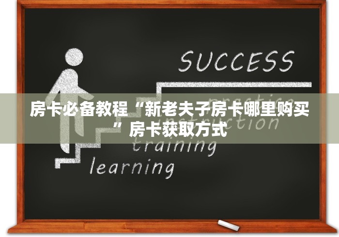 房卡必备教程“新老夫子房卡哪里购买”房卡获取方式