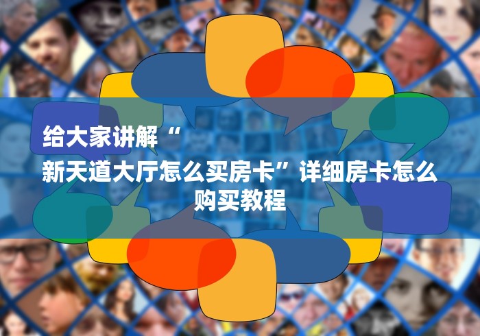 给大家讲解“
新天道大厅怎么买房卡”详细房卡怎么购买教程