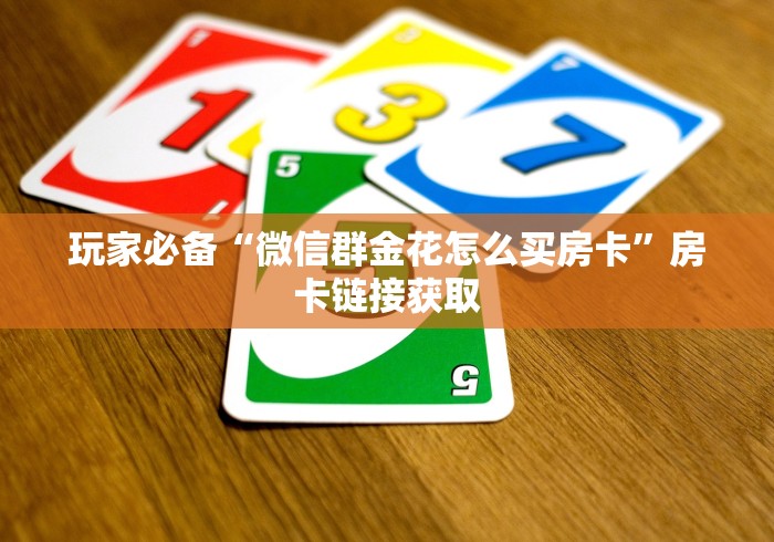 玩家必备“微信群金花怎么买房卡”房卡链接获取