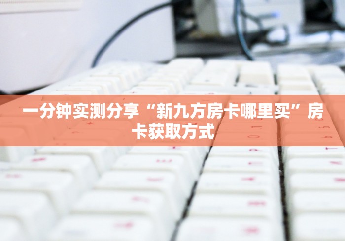 房卡必备教程“微信八人大牌九房卡”房卡链接获取