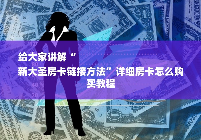 给大家讲解“
新大圣房卡链接方法”详细房卡怎么购买教程