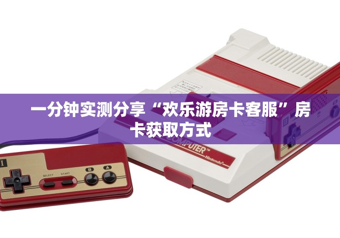 一分钟实测分享“欢乐游房卡客服”房卡获取方式