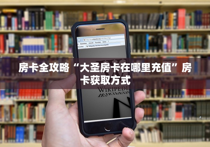 房卡全攻略“大圣房卡在哪里充值”房卡获取方式