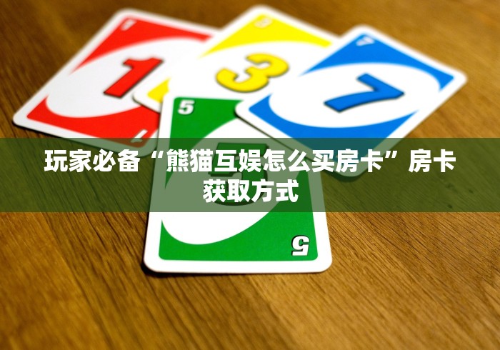 玩家必备“熊猫互娱怎么买房卡”房卡获取方式 玩家必备“熊猫互娱怎么买房卡”房卡获取方式