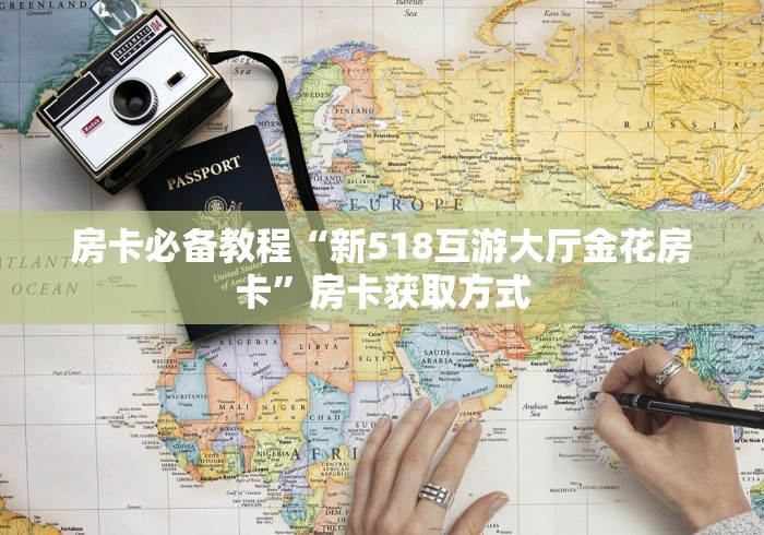 房卡必备教程“新518互游大厅金花房卡”房卡获取方式